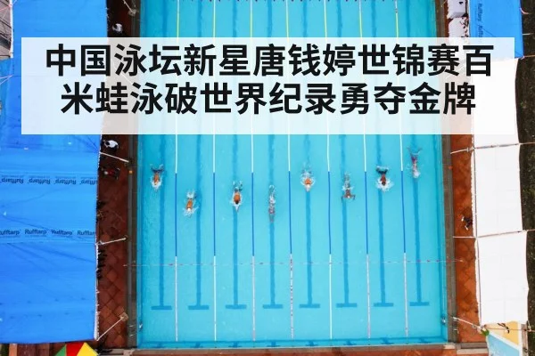 中国泳坛新星唐钱婷世锦赛百米蛙泳破世界纪录勇夺金牌